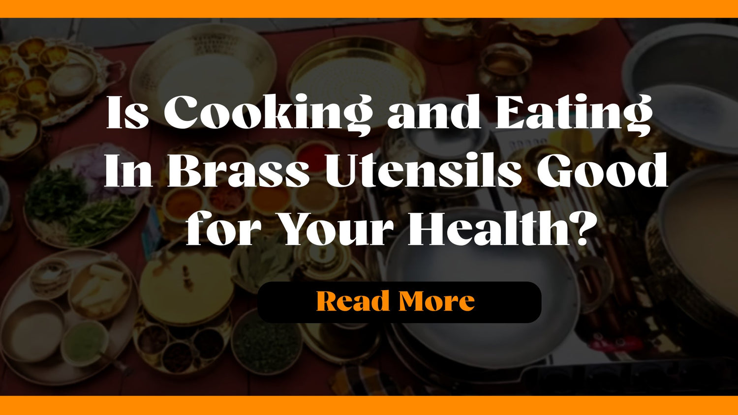 Is Cooking and Eating In Brass Utensils Good for Your Health? - Brass Globe